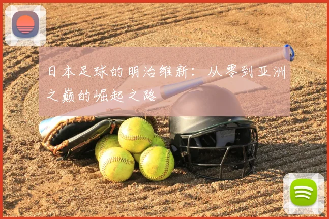 日本足球的明治维新：从零到亚洲之巅的崛起之路